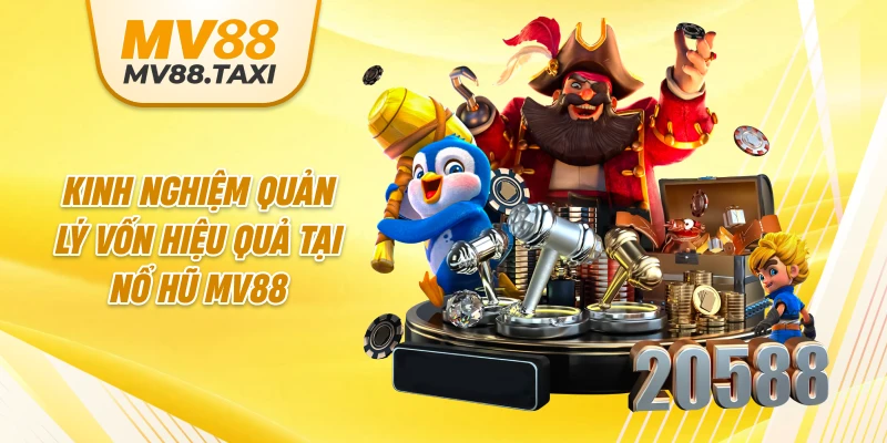 Kinh nghiệm quản lý vốn hiệu quả khi chơi nổ hũ MV88