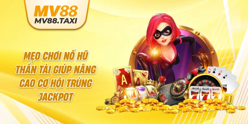 Mẹo chơi nổ hũ Thần Tài  giúp nâng cao cơ hội trúng jackpot