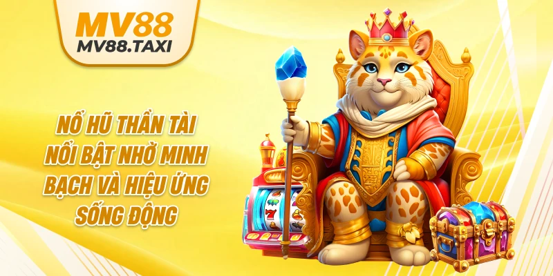 Nổ hũ Thần Tài nổi bật nhờ minh bạch và hiệu ứng sống động